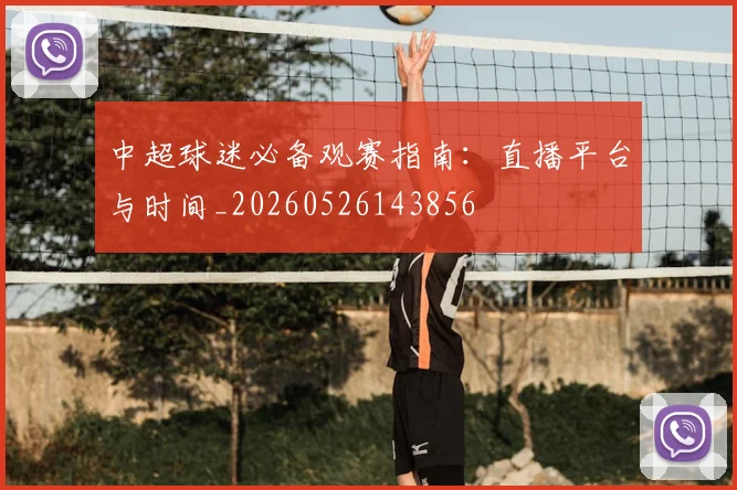 中超球迷必备观赛指南:直播平台与时间_20260526143856
