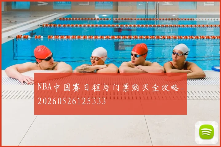 NBA中国赛日程与门票购买全攻略_20260526125333