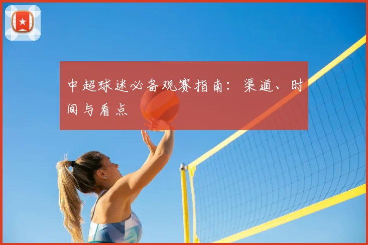 中超球迷必备观赛指南:渠道、时间与看点