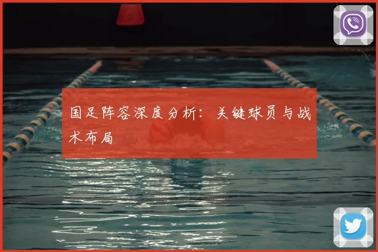 国足阵容深度分析：关键球员与战术布局