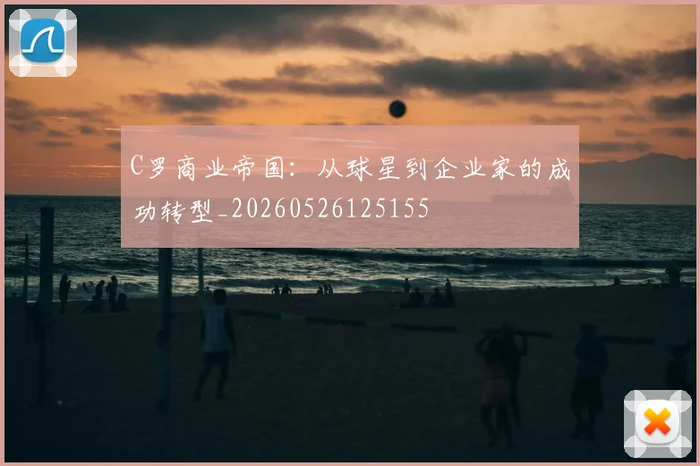 C罗商业帝国:从球星到企业家的成功转型_20260526125155